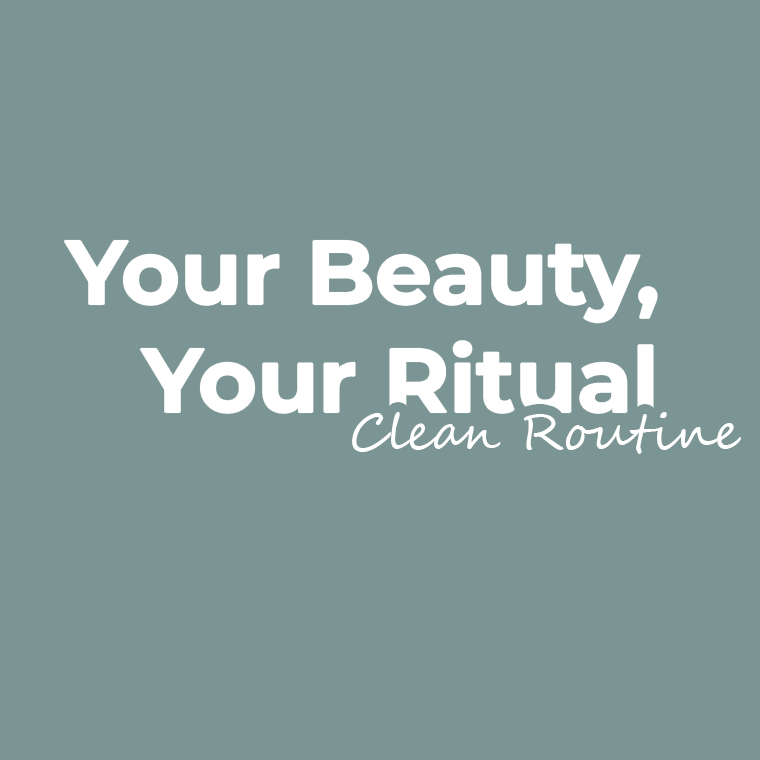 Your Beauty, Your Ritual – How to Build a Clean Routine
